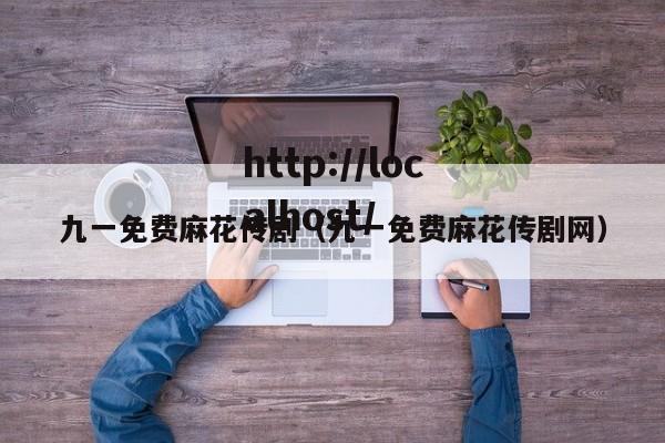 九一免费麻花传剧（九一免费麻花传剧网）